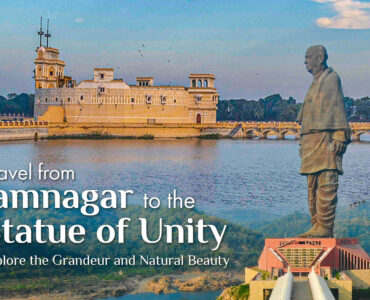 The Journey from Jamnagar to the Statue of Unity: A Guide to Exploring World’s tallest Statue
