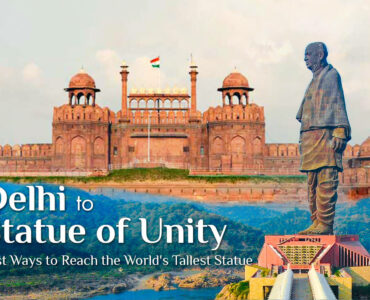 Delhi to Statue of Unity: Best Ways to Reach the World’s Tallest Statue