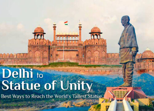 Delhi to Statue of Unity: Best Ways to Reach the World’s Tallest Statue