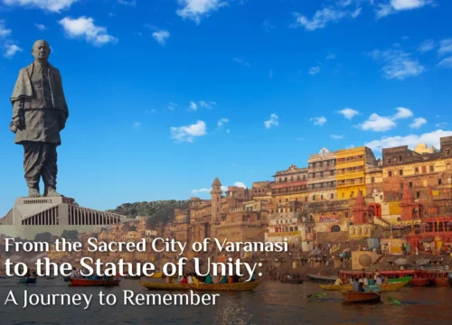 From the Sacred City of Varanasi to the Statue of Unity: A Journey to Remember